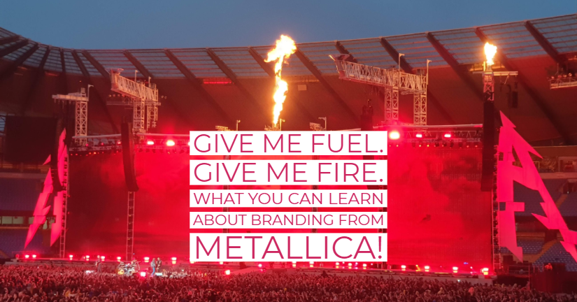 Give me fuel. Give me fire. What you can learn about branding from Metallica!