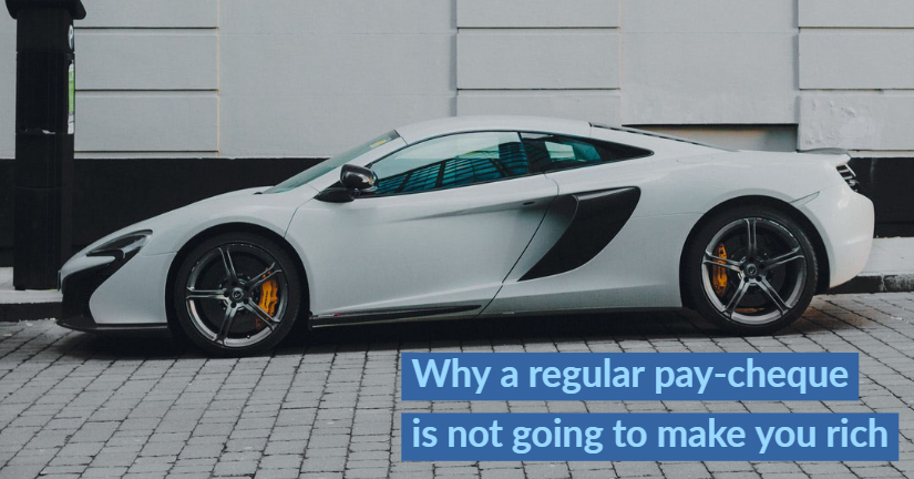 Why a Regular Pay-Cheque is Not Going to Make You Rich