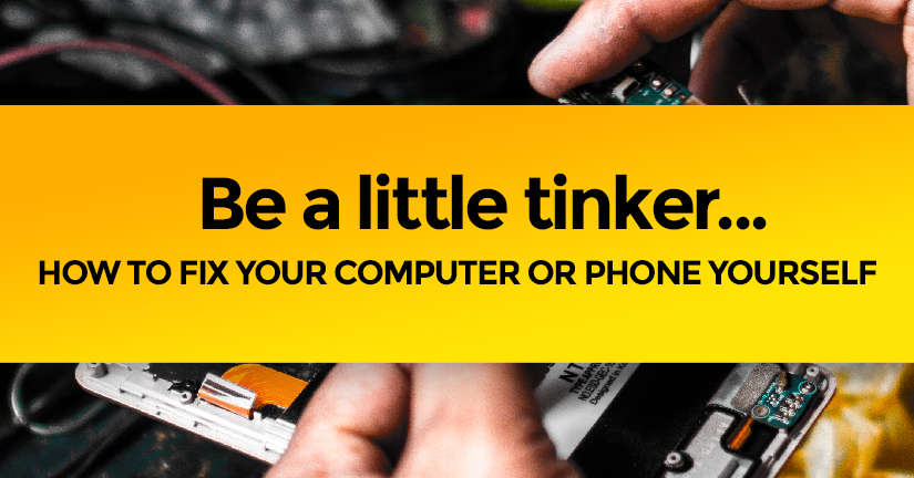 Be a little tinker - Fix your computer/phone yourself