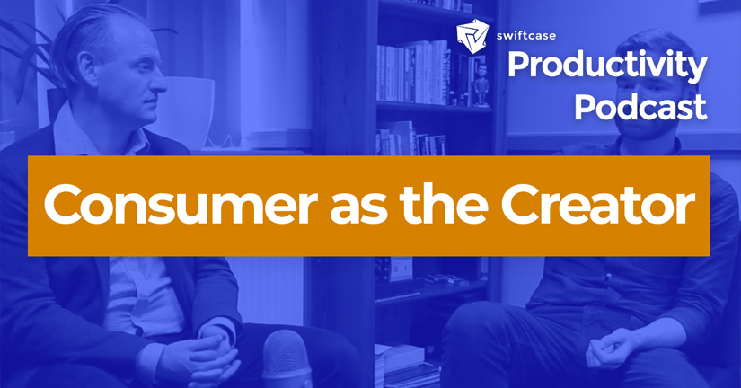 Consumer as the Creator - SwiftCase Productivity Podcast #37