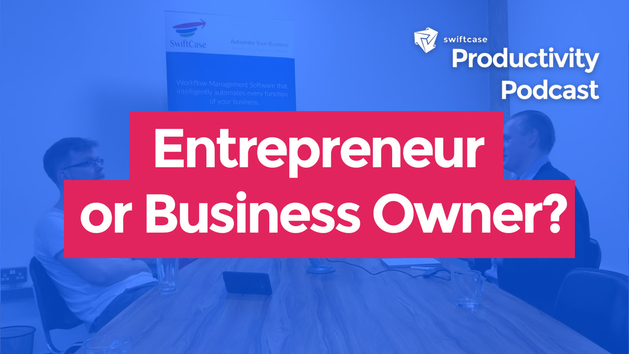 Are you a Business Owner or an Entrepreneur? - SwiftCase Productivity Podcast #8