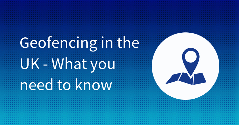 Geofencing in the UK - What you need to know