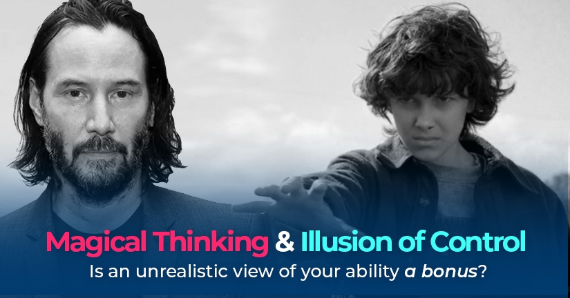 Magical Thinking and The Illusion of Control: Is an unrealistic view of your ability a bonus?