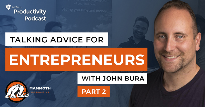 Advice for Entrepreneurs with John Bura Part 2 - SwiftCase Productivity Podcast #52