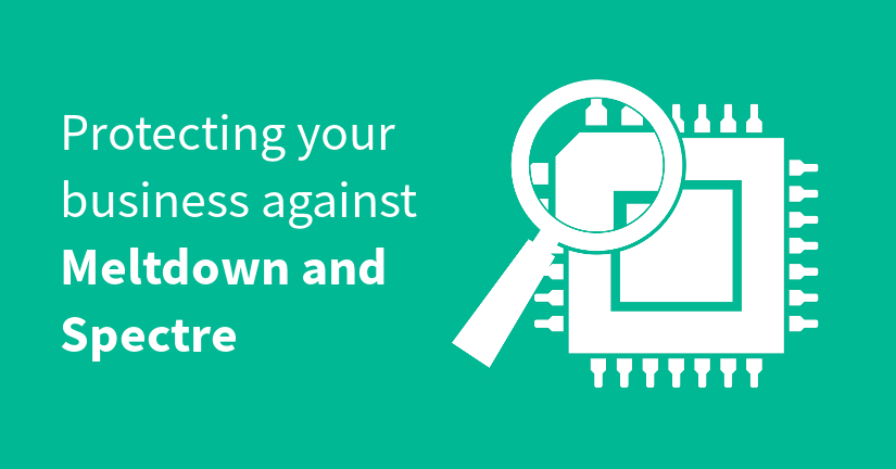 Protecting your business against Meltdown and Spectre