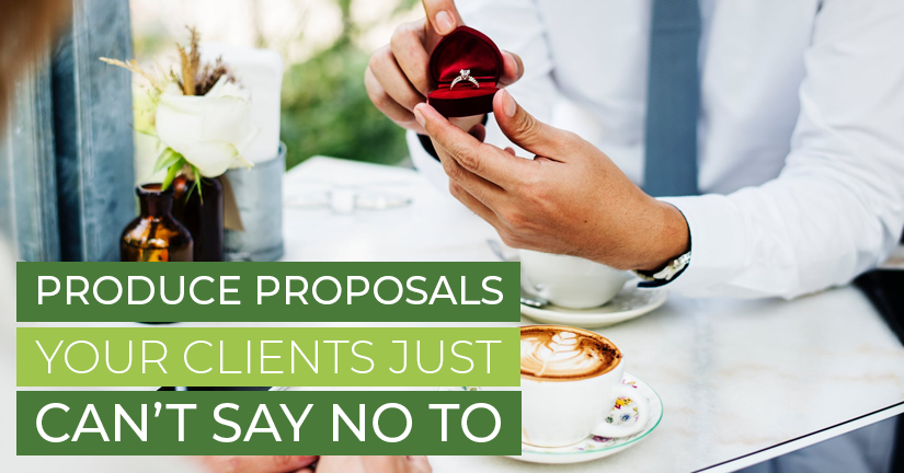 Produce Proposals Your Clients Just Can’t Say No To