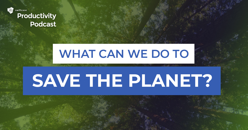 How can we save the planet? - SwiftCase Productivity Podcast #58