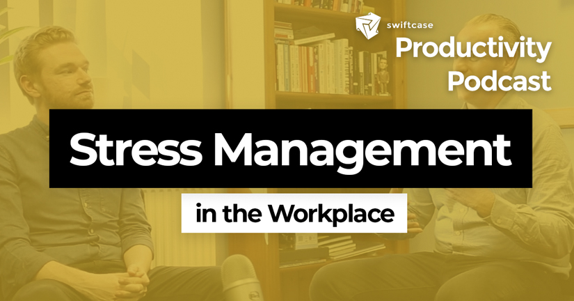 Stress Management at Work - SwiftCase Productivity Podcast #46