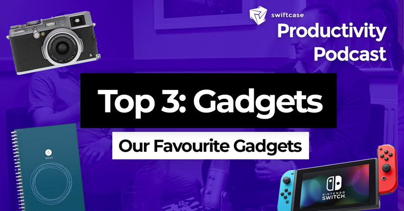 Our Favourite Gadgets - SwiftCase Productivity Podcast #42