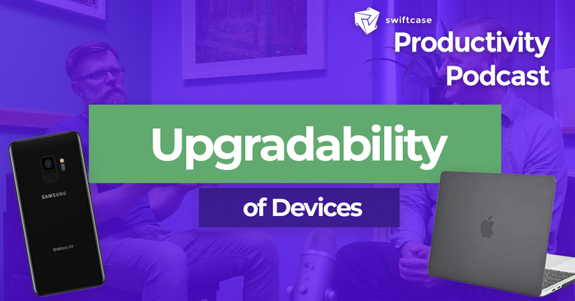 Upgradability of Devices - SwiftCase Productivity Podcast #47